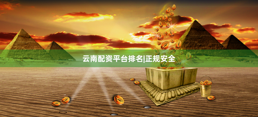 云南配资平台排名|正规安全